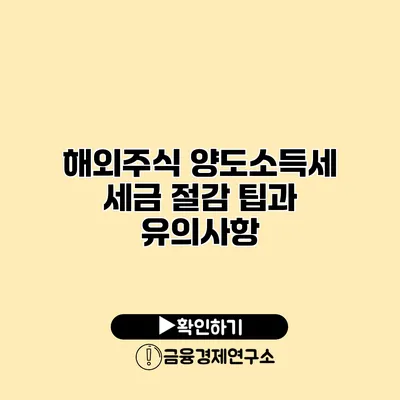 해외주식 양도소득세 세금 절감 팁과 유의사항