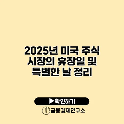 2025년 미국 주식 시장의 휴장일 및 특별한 날 정리