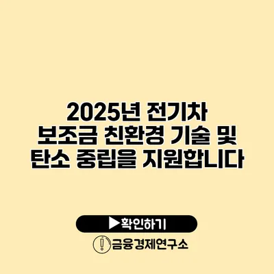 2025년 전기차 보조금 친환경 기술 및 탄소 중립을 지원합니다