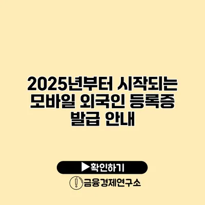 2025년부터 시작되는 모바일 외국인 등록증 발급 안내