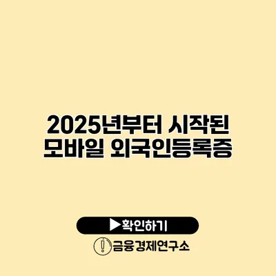 2025년부터 시작된 모바일 외국인등록증