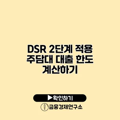 DSR 2단계 적용 주담대 대출 한도 계산하기