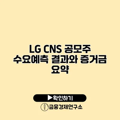 LG CNS 공모주 수요예측 결과와 증거금 요약