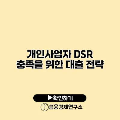 개인사업자 DSR 충족을 위한 대출 전략