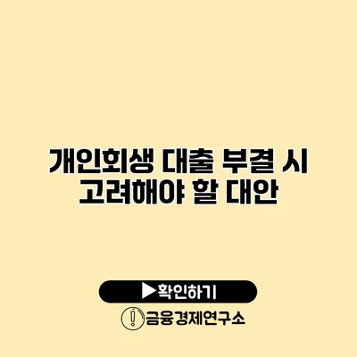 개인회생 대출 부결 시 고려해야 할 대안