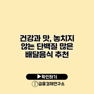 건강과 맛, 놓치지 않는 단백질 많은 배달음식 추천