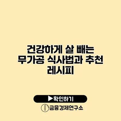 건강하게 살 빼는 무가공 식사법과 추천 레시피