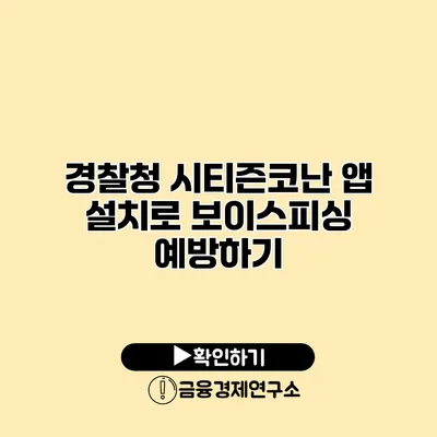 경찰청 시티즌코난 앱 설치로 보이스피싱 예방하기