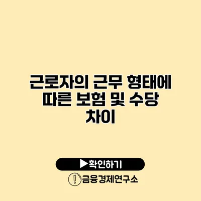 근로자의 근무 형태에 따른 보험 및 수당 차이