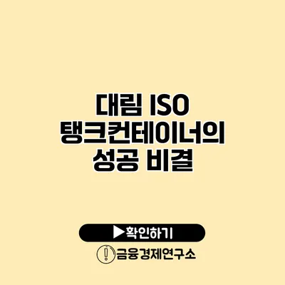 대림 ISO 탱크컨테이너의 성공 비결