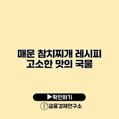 매운 참치찌개 레시피 고소한 맛의 국물