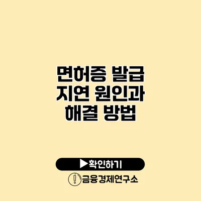 면허증 발급 지연 원인과 해결 방법