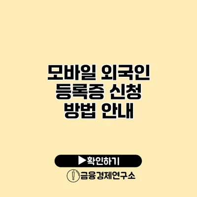 모바일 외국인 등록증 신청 방법 안내