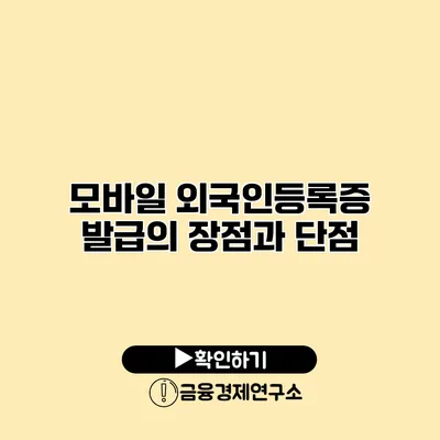 모바일 외국인등록증 발급의 장점과 단점