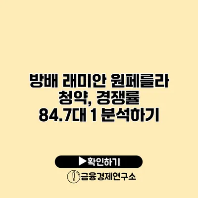 방배 래미안 원페를라 청약, 경쟁률 84.7대 1 분석하기
