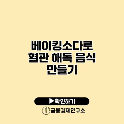 베이킹소다로 혈관 해독 음식 만들기