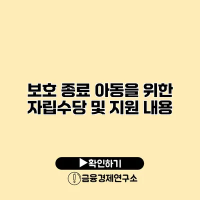 보호 종료 아동을 위한 자립수당 및 지원 내용