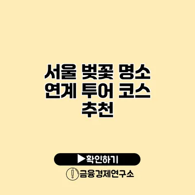 서울 벚꽃 명소 연계 투어 코스 추천