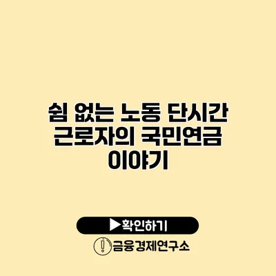 쉼 없는 노동 단시간 근로자의 국민연금 이야기