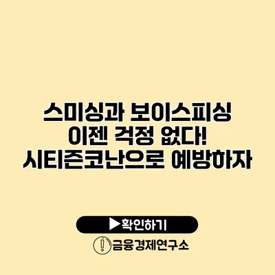 스미싱과 보이스피싱 이젠 걱정 없다! 시티즌코난으로 예방하자