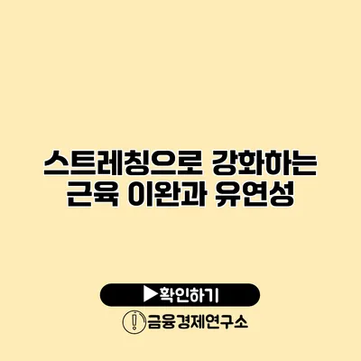 스트레칭으로 강화하는 근육 이완과 유연성