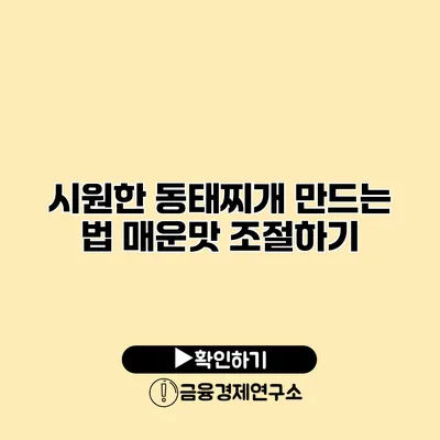 시원한 동태찌개 만드는 법 매운맛 조절하기