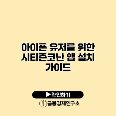 아이폰 유저를 위한 시티즌코난 앱 설치 가이드