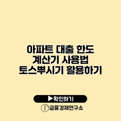 아파트 대출 한도 계산기 사용법 토스뿌시기 활용하기