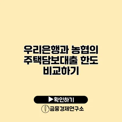 우리은행과 농협의 주택담보대출 한도 비교하기