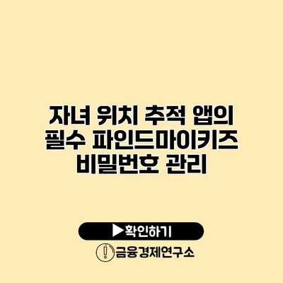 자녀 위치 추적 앱의 필수 파인드마이키즈 비밀번호 관리