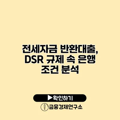 전세자금 반환대출, DSR 규제 속 은행 조건 분석