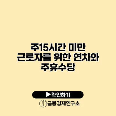 주15시간 미만 근로자를 위한 연차와 주휴수당