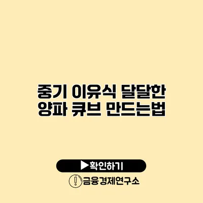중기 이유식 달달한 양파 큐브 만드는법