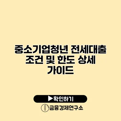 중소기업청년 전세대출 조건 및 한도 상세 가이드