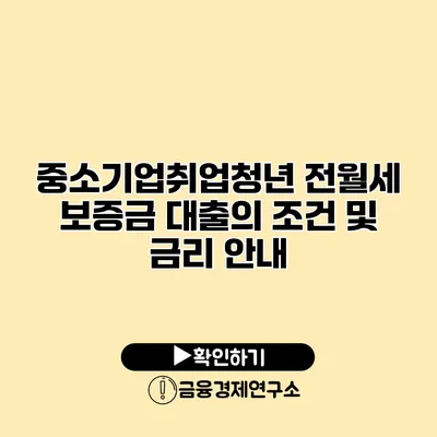 중소기업취업청년 전월세 보증금 대출의 조건 및 금리 안내