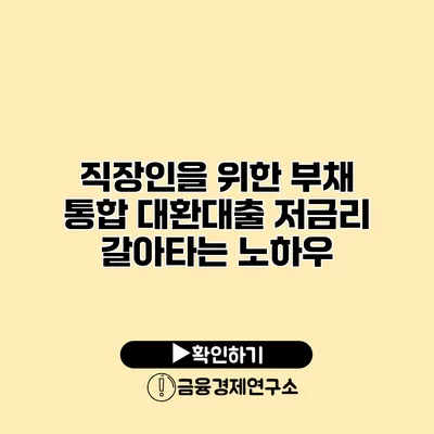 직장인을 위한 부채 통합 대환대출 저금리 갈아타는 노하우