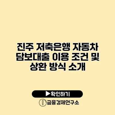 진주 저축은행 자동차 담보대출 이용 조건 및 상환 방식 소개