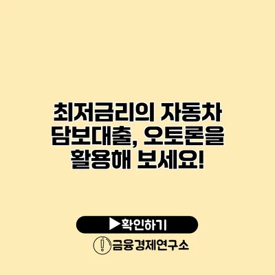 최저금리의 자동차 담보대출, 오토론을 활용해 보세요!