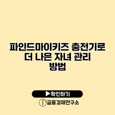 파인드마이키즈 충전기로 더 나은 자녀 관리 방법