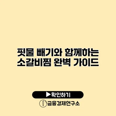 핏물 빼기와 함께하는 소갈비찜 완벽 가이드