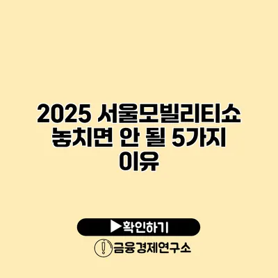 2025 서울모빌리티쇼 놓치면 안 될 5가지 이유
