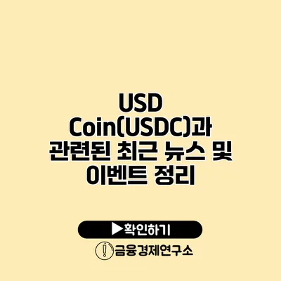 USD Coin(USDC)과 관련된 최근 뉴스 및 이벤트 정리