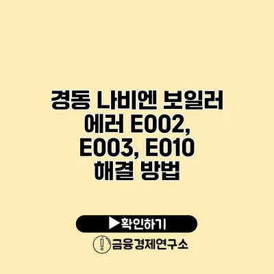 경동 나비엔 보일러 에러 E002, E003, E010 해결 방법