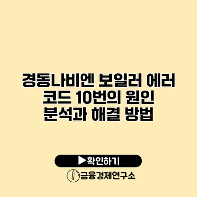 경동나비엔 보일러 에러 코드 10번의 원인 분석과 해결 방법