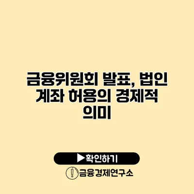 금융위원회 발표, 법인 계좌 허용의 경제적 의미