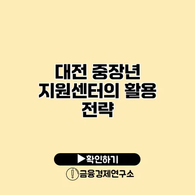 대전 중장년 지원센터의 활용 전략