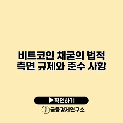 비트코인 채굴의 법적 측면 규제와 준수 사항