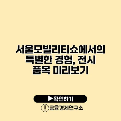 서울모빌리티쇼에서의 특별한 경험, 전시 품목 미리보기