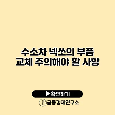 수소차 넥쏘의 부품 교체 주의해야 할 사항