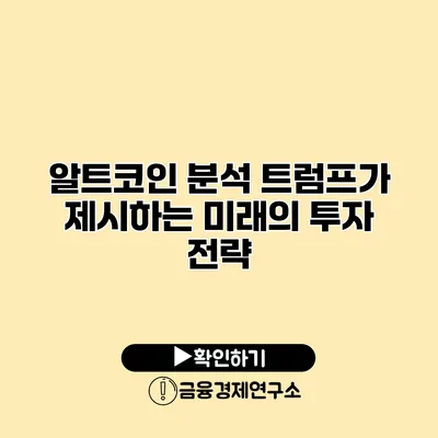 알트코인 분석 트럼프가 제시하는 미래의 투자 전략